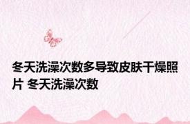 冬天洗澡次数多导致皮肤干燥照片 冬天洗澡次数 