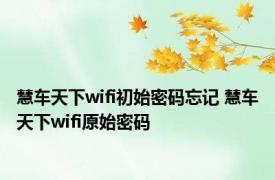 慧车天下wifi初始密码忘记 慧车天下wifi原始密码 