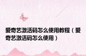 爱奇艺激活码怎么使用教程（爱奇艺激活码怎么使用）