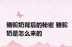 骆驼奶背后的秘密 骆驼奶是怎么来的