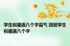 学生祝福语八个字霸气 简短学生祝福语八个字 