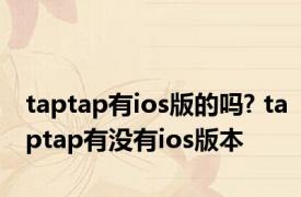 taptap有ios版的吗? taptap有没有ios版本