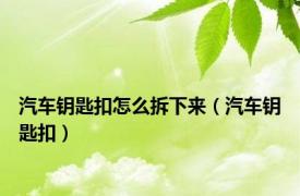 汽车钥匙扣怎么拆下来（汽车钥匙扣）