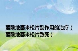 醋酸地塞米松片副作用的治疗（醋酸地塞米松片致死）