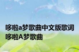 哆啦a梦歌曲中文版歌词 哆啦A梦歌曲 