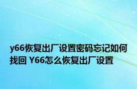 y66恢复出厂设置密码忘记如何找回 Y66怎么恢复出厂设置