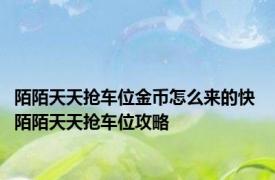 陌陌天天抢车位金币怎么来的快 陌陌天天抢车位攻略 