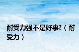 耐受力强不是好事?（耐受力）