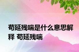 苟延残喘是什么意思解释 苟延残喘 