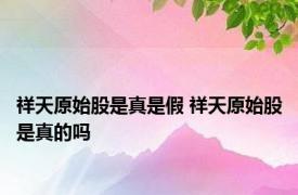祥天原始股是真是假 祥天原始股是真的吗