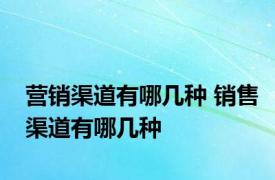 营销渠道有哪几种 销售渠道有哪几种