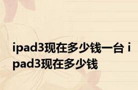 ipad3现在多少钱一台 ipad3现在多少钱 