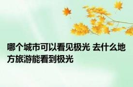 哪个城市可以看见极光 去什么地方旅游能看到极光