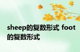 sheep的复数形式 foot的复数形式 