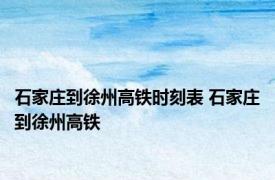 石家庄到徐州高铁时刻表 石家庄到徐州高铁 