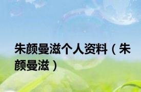 朱颜曼滋个人资料（朱颜曼滋）