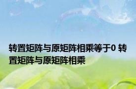 转置矩阵与原矩阵相乘等于0 转置矩阵与原矩阵相乘 