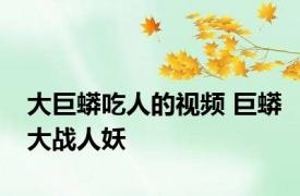 大巨蟒吃人的视频 巨蟒大战人妖 