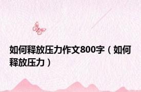 如何释放压力作文800字（如何释放压力）