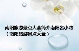 南阳旅游景点大全简介南阳名小吃（南阳旅游景点大全）