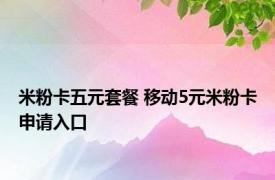 米粉卡五元套餐 移动5元米粉卡申请入口 