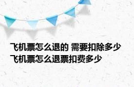 飞机票怎么退的 需要扣除多少 飞机票怎么退票扣费多少