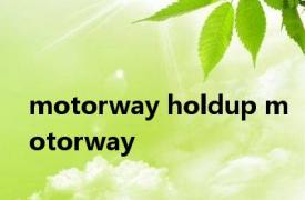 motorway holdup motorway 