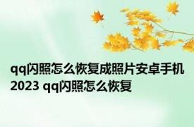 qq闪照怎么恢复成照片安卓手机2023 qq闪照怎么恢复