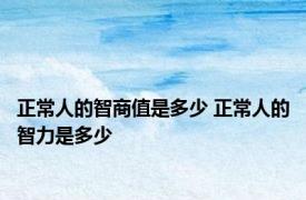 正常人的智商值是多少 正常人的智力是多少