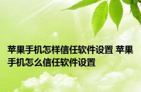 苹果手机怎样信任软件设置 苹果手机怎么信任软件设置