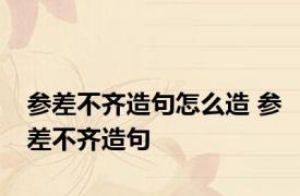 参差不齐造句怎么造 参差不齐造句 