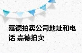 嘉德拍卖公司地址和电话 嘉德拍卖 