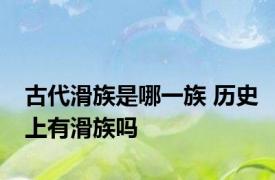 古代滑族是哪一族 历史上有滑族吗