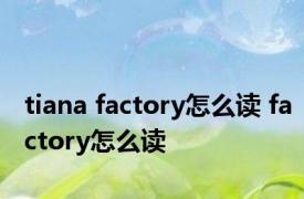 tiana factory怎么读 factory怎么读 