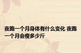 夜跑一个月身体有什么变化 夜跑一个月会瘦多少斤 