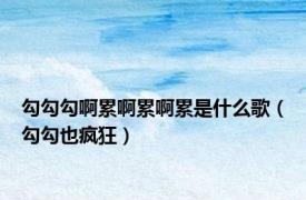 勾勾勾啊累啊累啊累是什么歌（勾勾也疯狂）