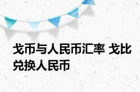 戈币与人民币汇率 戈比兑换人民币 