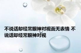 不说话却经常眼神对视面无表情 不说话却经常眼神对视 
