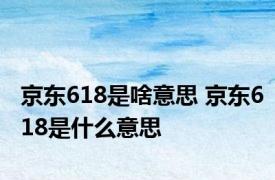 京东618是啥意思 京东618是什么意思