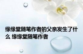 缘缘堂随笔作者的父亲发生了什么 缘缘堂随笔作者 