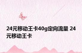 24元移动王卡40g定向流量 24元移动王卡 