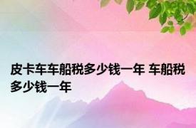 皮卡车车船税多少钱一年 车船税多少钱一年 