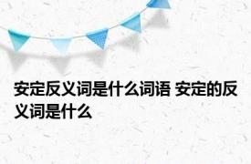 安定反义词是什么词语 安定的反义词是什么