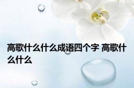 高歌什么什么成语四个字 高歌什么什么 