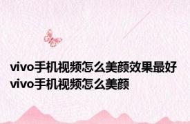 vivo手机视频怎么美颜效果最好 vivo手机视频怎么美颜 