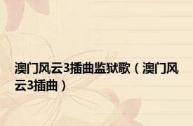澳门风云3插曲监狱歌（澳门风云3插曲）