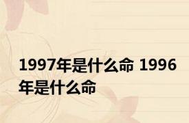 1997年是什么命 1996年是什么命 