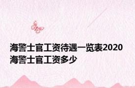 海警士官工资待遇一览表2020 海警士官工资多少 