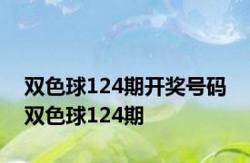 双色球124期开奖号码 双色球124期 