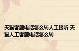 天猫客服电话怎么转人工接听 天猫人工客服电话怎么转